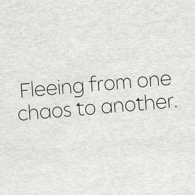 Fleeing From One Chaos to Another. Hero Quotes Typographic Survival of Life’s Disorder Sad Admitting Sacrifice Challenges Slogan Man's & Woman's by Salam Hadi